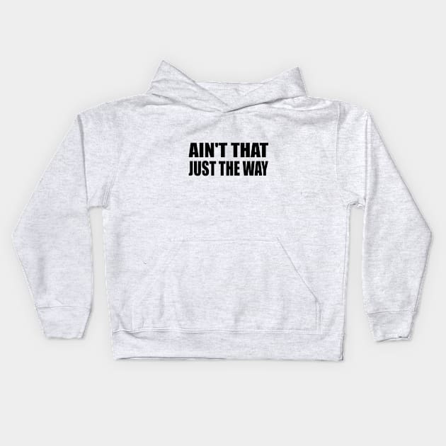 Ain't That Just The Way - fun quote Kids Hoodie by DinaShalash